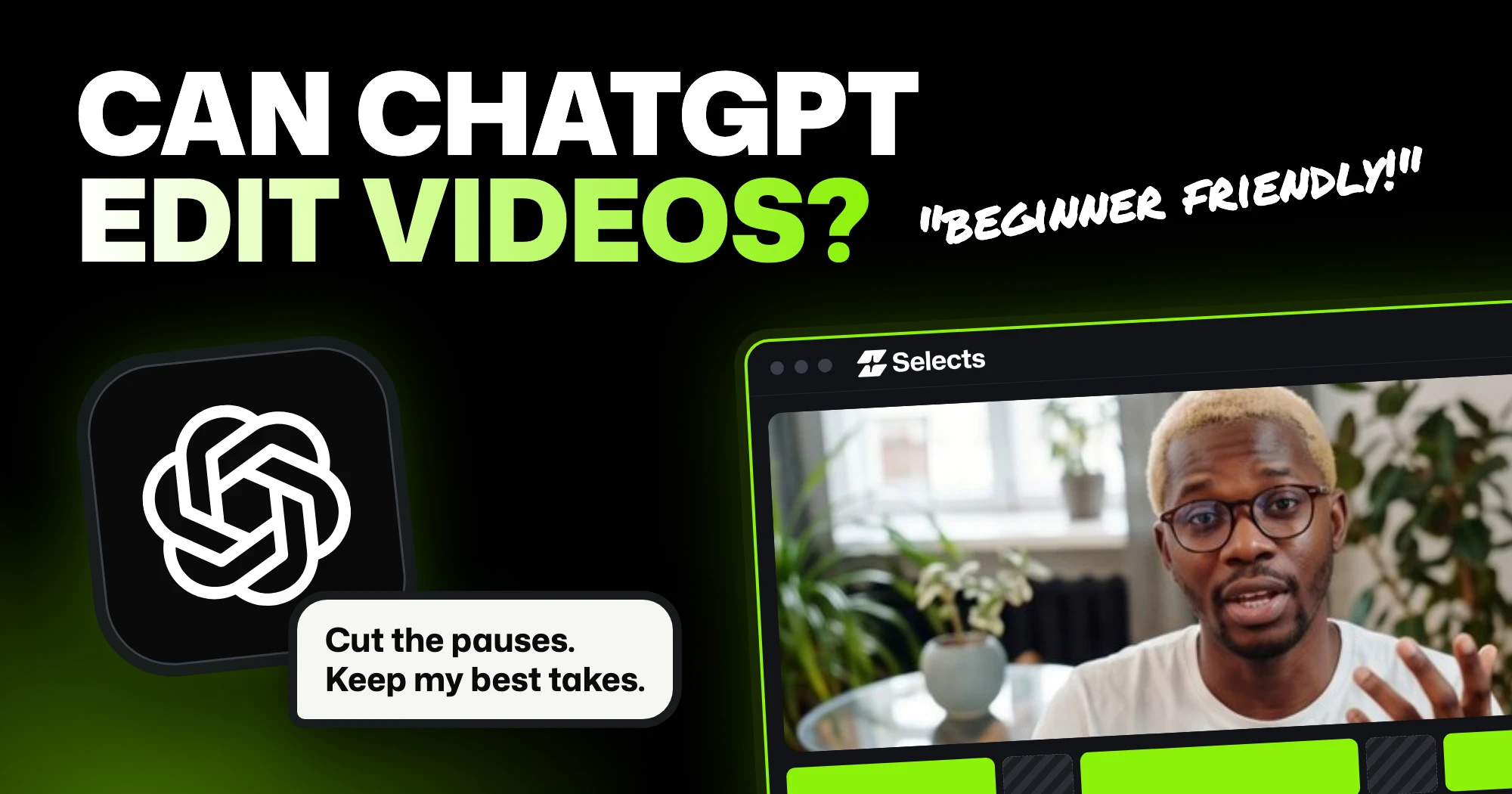 Graphic headed “Can ChatGPT edit videos?” with the note “beginner friendly!”: a large ChatGPT logo asks “Cut the pauses. Keep my best takes.” beside a Selects window showing a talking-head video and a timeline with the cut parts marked.